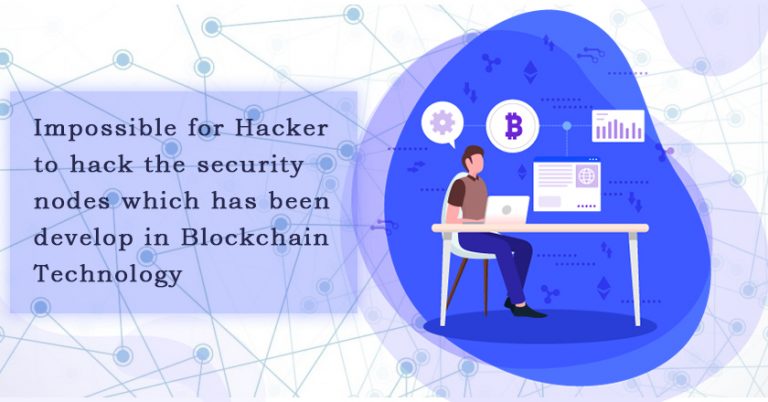 Impossible for Hacker to hack the security nodes which has been develop in blockchain
