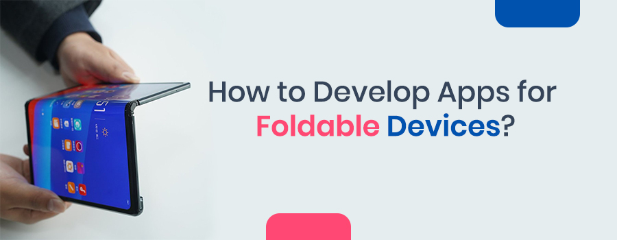 How to Develop Apps for Foldable Devices?