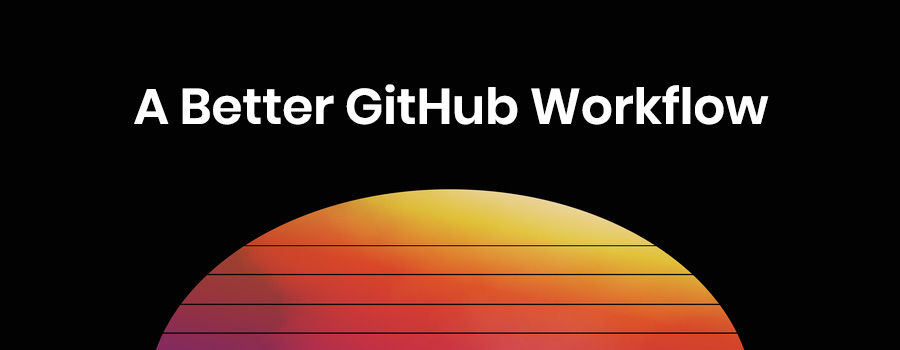 A Better GitHub Workflow