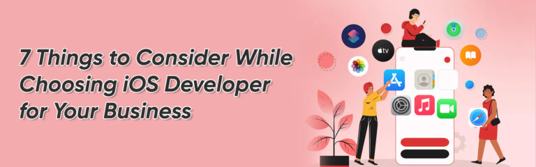 7 Things to Consider While Choosing iOS Developer for Your Business