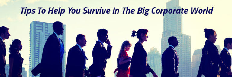 Tips to help you survive in the big corporate world: