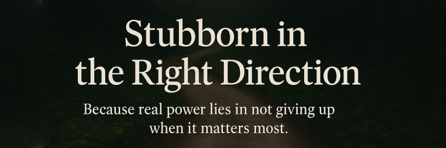 Stubborn In The Right Direction