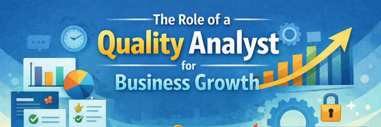 The Role of a Quality Analyst and Why Quality Assurance Is Important for Business Growth