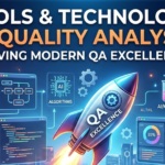 Tools & Technology in Quality Analysis: Driving Modern QA Excellence
